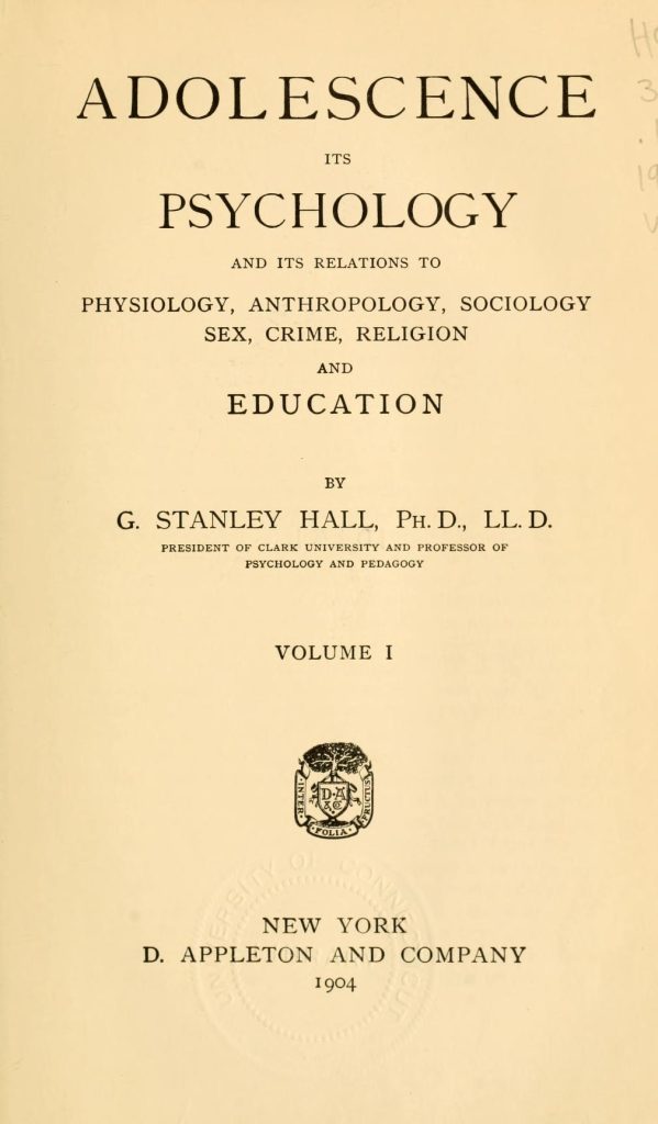 The inside title page for “Adolescence: Its Psychology and Its Relation to Physiology, Anthropology, Sociology, Sex, Crime, Religion, and Education” by Dr. G. Stanley Hall. It includes the title page, author information, and the publisher. 