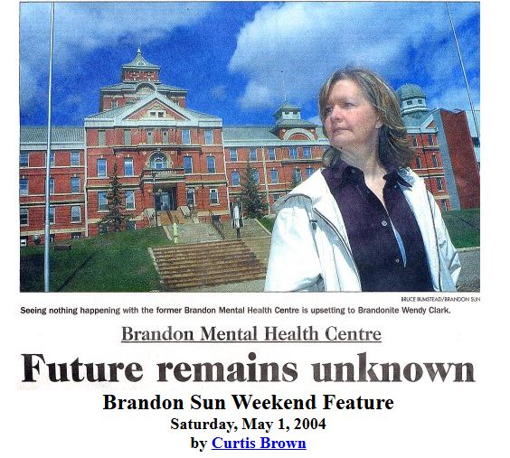 A newspaper clipping that includes a photo of Wendy Clark standing in front of the Brandon Asylum in 2004. The headline reads ‘Brandon Mental Health Centre Future remains unknown, Bradon Sun Weekend Feature, Saturday, May 1, 2004, by Curtis Brown.’